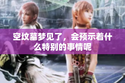 空坟墓梦见了，会预示着什么特别的事情呢