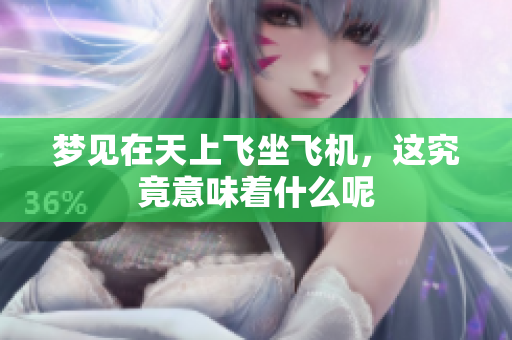 梦见在天上飞坐飞机，这究竟意味着什么呢