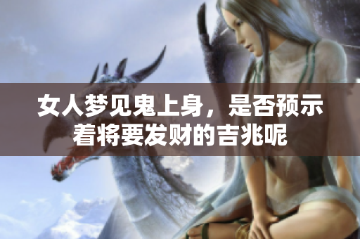 女人梦见鬼上身，是否预示着将要发财的吉兆呢