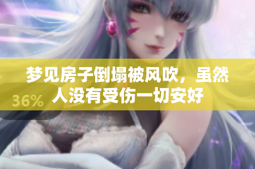 梦见房子倒塌被风吹，虽然人没有受伤一切安好