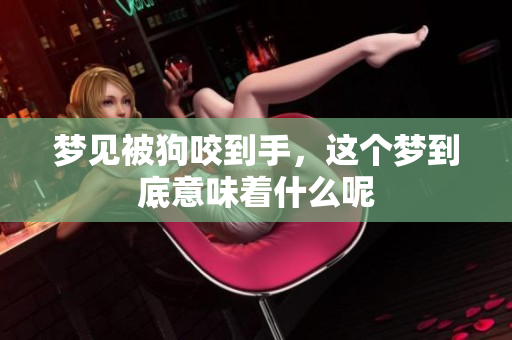 梦见被狗咬到手，这个梦到底意味着什么呢