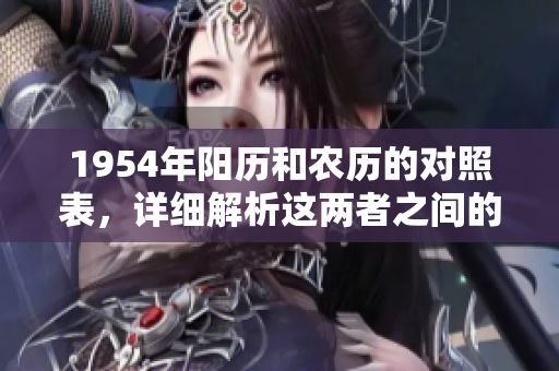 1954年阳历和农历的对照表，详细解析这两者之间的关系与区别