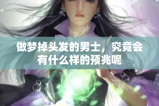 做梦掉头发的男士，究竟会有什么样的预兆呢