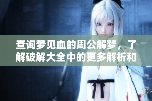 查询梦见血的周公解梦，了解破解大全中的更多解析和含义