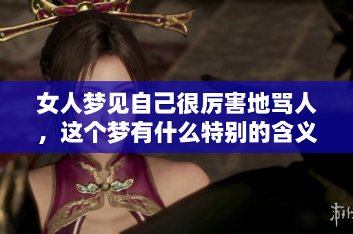 女人梦见自己很厉害地骂人，这个梦有什么特别的含义呢