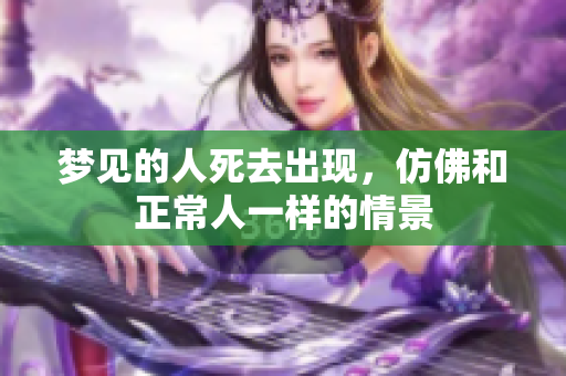 梦见的人死去出现，仿佛和正常人一样的情景