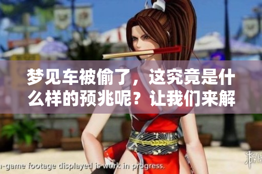 梦见车被偷了，这究竟是什么样的预兆呢？让我们来解析这个梦的深层含义。