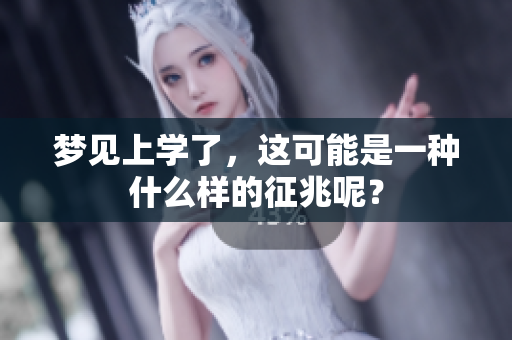 梦见上学了，这可能是一种什么样的征兆呢？