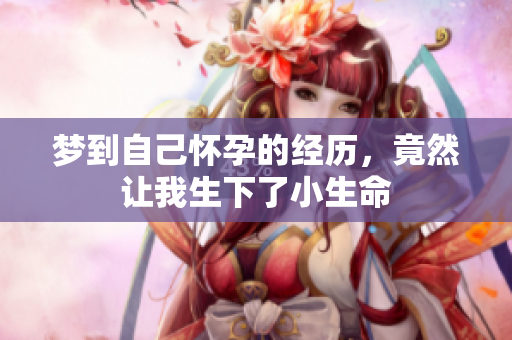 梦到自己怀孕的经历，竟然让我生下了小生命