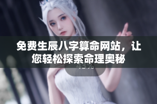 免费生辰八字算命网站，让您轻松探索命理奥秘