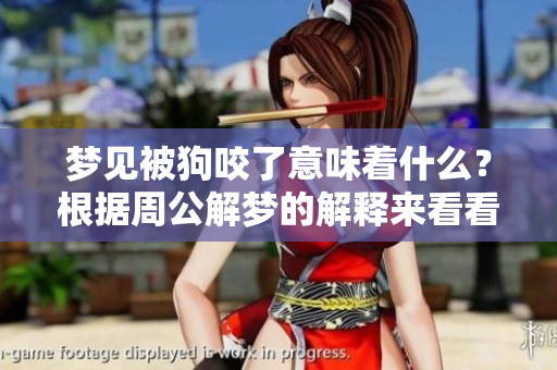 梦见被狗咬了意味着什么？根据周公解梦的解释来看看吧