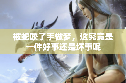 被蛇咬了手做梦，这究竟是一件好事还是坏事呢