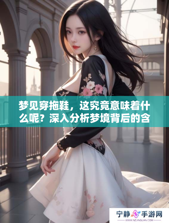 梦见穿拖鞋，这究竟意味着什么呢？深入分析梦境背后的含义。