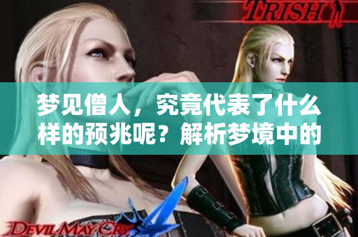 梦见僧人，究竟代表了什么样的预兆呢？解析梦境中的深层含义。