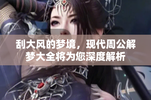 刮大风的梦境，现代周公解梦大全将为您深度解析