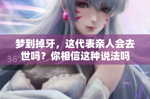 梦到掉牙，这代表亲人会去世吗？你相信这种说法吗