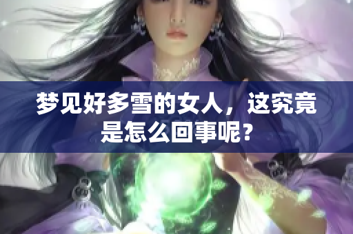 梦见好多雪的女人，这究竟是怎么回事呢？