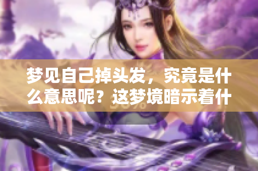梦见自己掉头发，究竟是什么意思呢？这梦境暗示着什么呢？