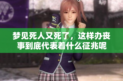 梦见死人又死了，这样办丧事到底代表着什么征兆呢