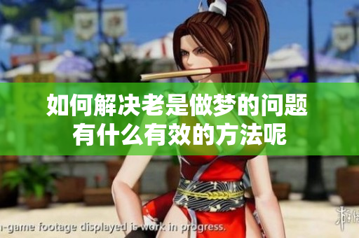如何解决老是做梦的问题 有什么有效的方法呢