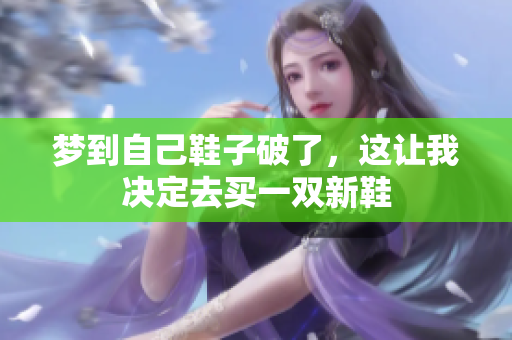 梦到自己鞋子破了，这让我决定去买一双新鞋