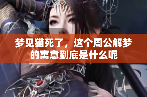 梦见猫死了，这个周公解梦的寓意到底是什么呢