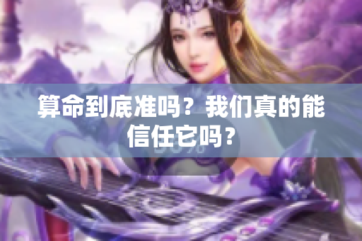 算命到底准吗？我们真的能信任它吗？