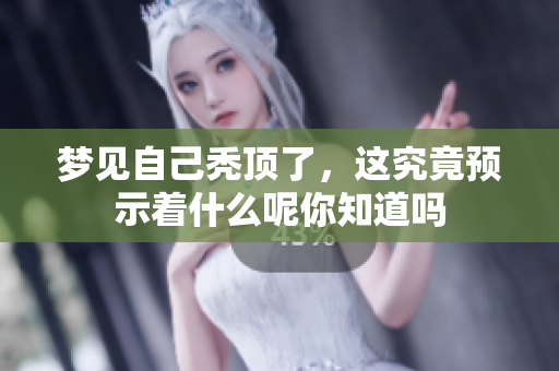 梦见自己秃顶了，这究竟预示着什么呢你知道吗