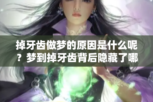 掉牙齿做梦的原因是什么呢？梦到掉牙齿背后隐藏了哪些含义？