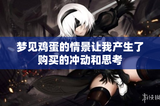 梦见鸡蛋的情景让我产生了购买的冲动和思考