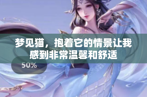 梦见猫，抱着它的情景让我感到非常温馨和舒适