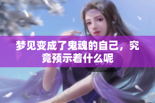 梦见变成了鬼魂的自己，究竟预示着什么呢