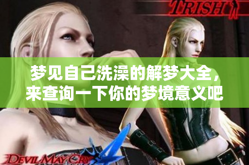 梦见自己洗澡的解梦大全，来查询一下你的梦境意义吧