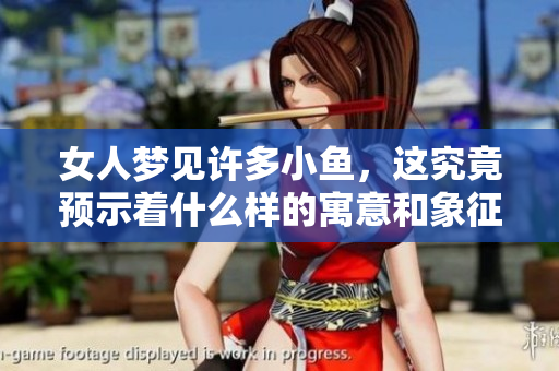 女人梦见许多小鱼，这究竟预示着什么样的寓意和象征呢