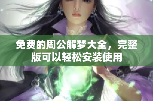 免费的周公解梦大全，完整版可以轻松安装使用