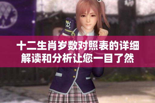 十二生肖岁数对照表的详细解读和分析让您一目了然