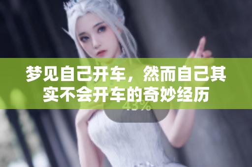 梦见自己开车，然而自己其实不会开车的奇妙经历