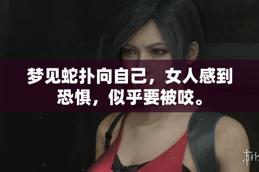 梦见蛇扑向自己，女人感到恐惧，似乎要被咬。