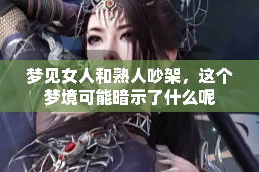 梦见女人和熟人吵架，这个梦境可能暗示了什么呢