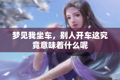 梦见我坐车，别人开车这究竟意味着什么呢
