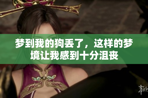 梦到我的狗丢了，这样的梦境让我感到十分沮丧