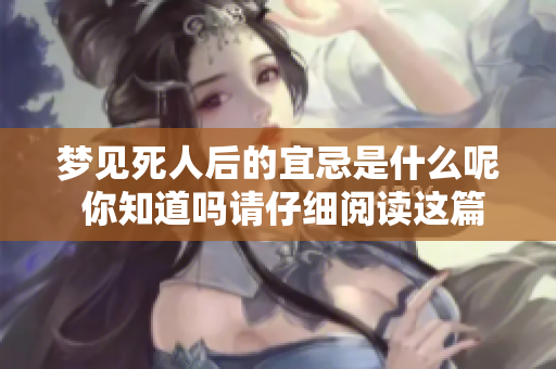 梦见死人后的宜忌是什么呢 你知道吗请仔细阅读这篇文章