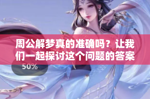 周公解梦真的准确吗？让我们一起探讨这个问题的答案。