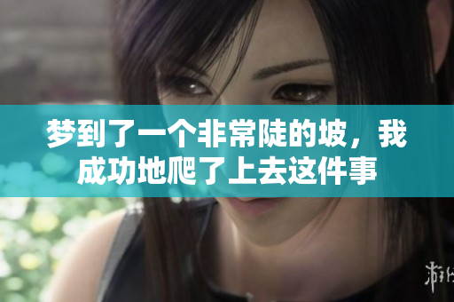 梦到了一个非常陡的坡，我成功地爬了上去这件事
