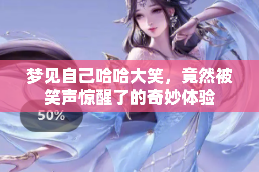梦见自己哈哈大笑，竟然被笑声惊醒了的奇妙体验