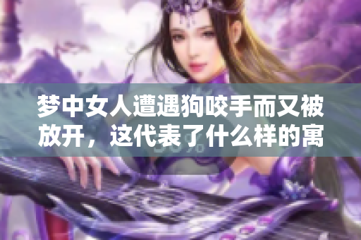 梦中女人遭遇狗咬手而又被放开，这代表了什么样的寓意呢