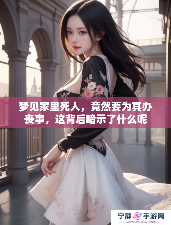 梦见家里死人，竟然要为其办丧事，这背后暗示了什么呢