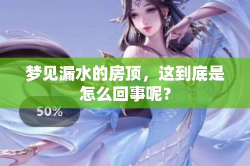 梦见漏水的房顶，这到底是怎么回事呢？