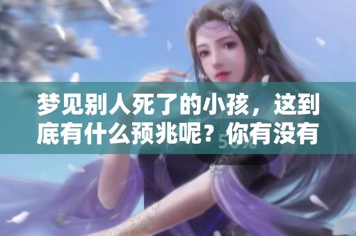 梦见别人死了的小孩，这到底有什么预兆呢？你有没有想过这个问题呢？