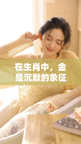 在生肖中，金是沉默的象征，你知道它代表的是哪个生肖吗
